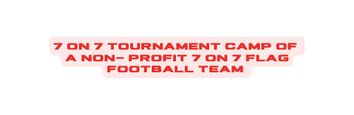 7 on 7 tournament camp of a non profit 7 on 7 flag football team